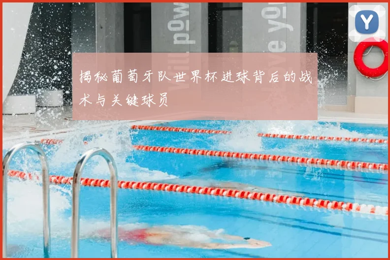 揭秘葡萄牙队世界杯进球背后的战术与关键球员