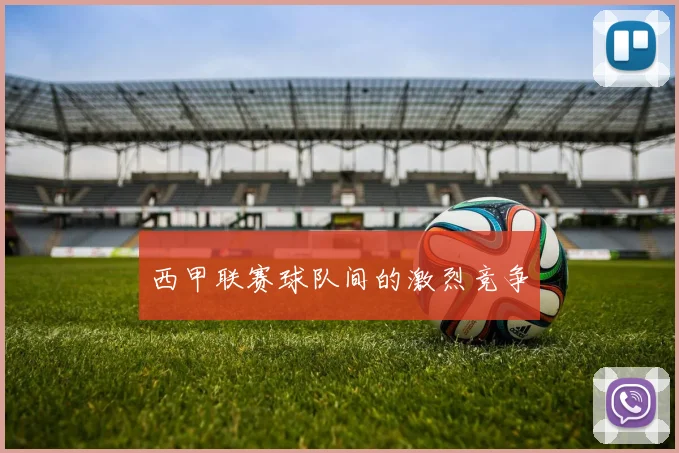 西甲联赛球队间的激烈竞争